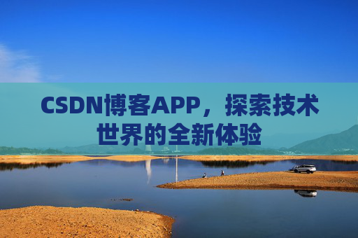 CSDN博客APP,探索技术世界的全新体验